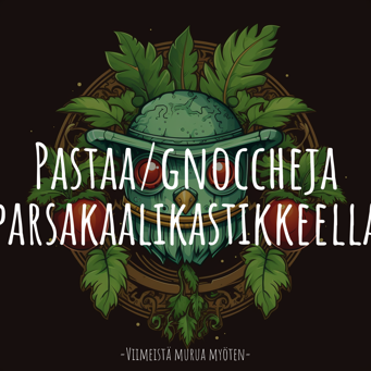 Pastaa/gnoccheja parsakaalikastikkeella