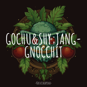 GOCHU&SHY;JANG-GNOCCHIT